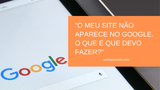 “O meu site não aparece no Google. E agora?”